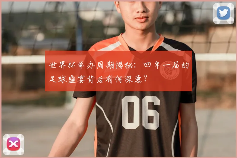 世界杯举办周期揭秘：四年一届的足球盛宴背后有何深意？