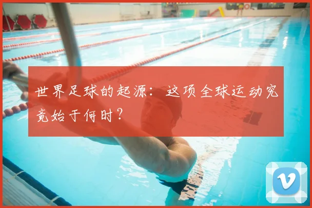 世界足球的起源:这项全球运动究竟始于何时?